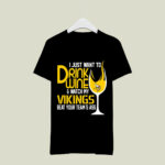 I Just Want To Drink Wine Watch My Vikings Beat Your Teams Ass 3 T Shirt