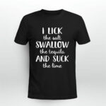 I Lick The Salt Swallow The Tequila And Suck The Line 4 T Shirt