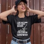 I Like Anything That Goes Boom Or Makes Me A Sandwich 1 T Shirt
