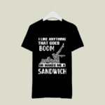 I Like Anything That Goes Boom Or Makes Me A Sandwich 3 T Shirt