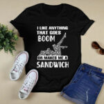 I Like Anything That Goes Boom Or Makes Me A Sandwich 4 T Shirt