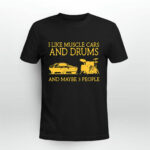 I Like Muscle Cars And Drums And Maybe 3 People 3 T Shirt