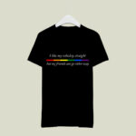I Like My Whiskey Straight But My Friends Can Go Either Way LGBT 4 T Shirt