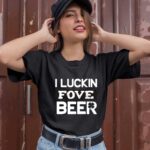 I Luckin Fove Beer 1 T Shirt