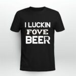 I Luckin Fove Beer 2 T Shirt