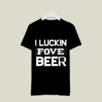 I Luckin Fove Beer 3 T Shirt