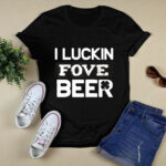 I Luckin Fove Beer 4 T Shirt