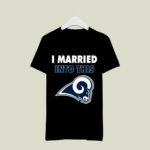 I Married Into This Los Angeles Rams Football 3 T Shirt