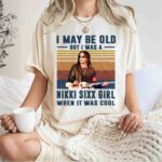 I May Be Old But I Was A Nikki Sixx Girl When It Was Cool 1 T Shirt