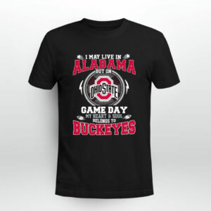 I May Live In Alabama But On Ohio State Game Day My Heart And Soul Belongs To Buckeyes 0 T Shirt
