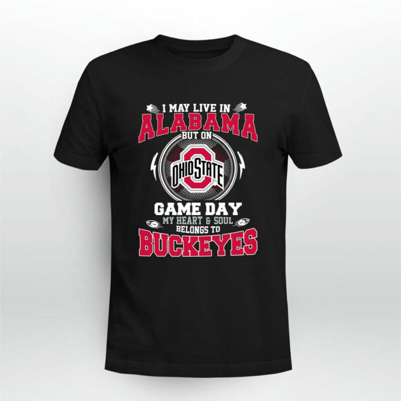 I May Live In Alabama But On Ohio State Game Day My Heart And Soul Belongs To Buckeyes 0 T Shirt