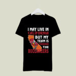 I May Live In California But My Team Is The Buccaneers 4 T Shirt