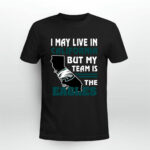 I May Live In California But My Team Is The Eagles 3 T Shirt