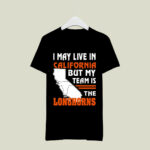 I May Live In California But My Team Is The Longhorns 1 T Shirt