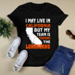 I May Live In California But My Team Is The Longhorns 4 T Shirt