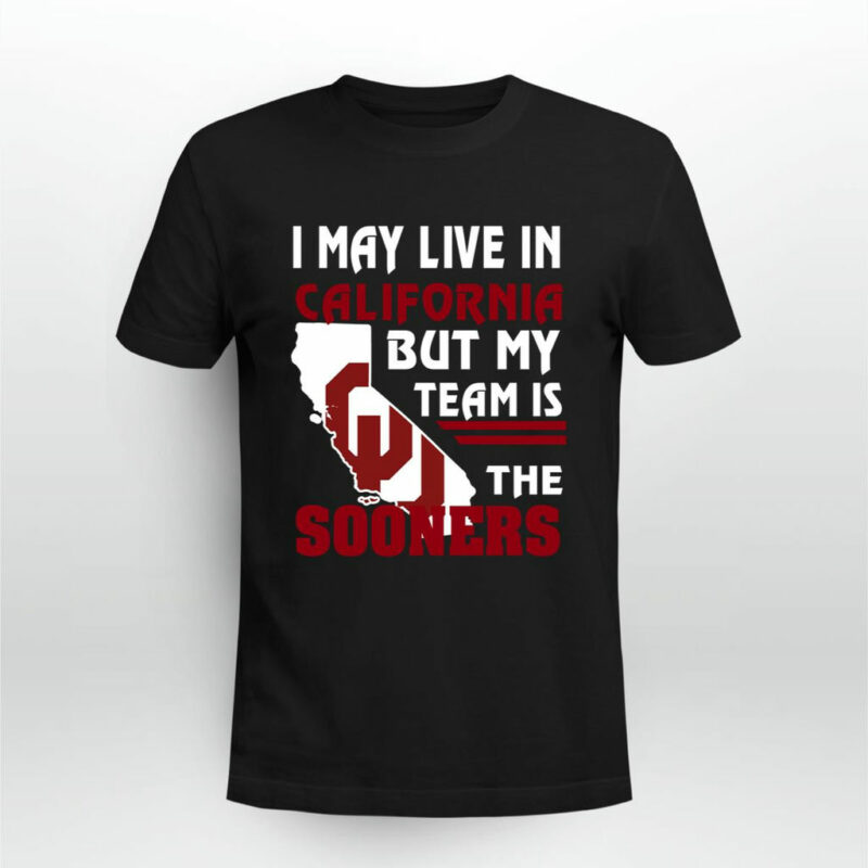 I May Live In California But My Team Is The Sooners 0 T Shirt