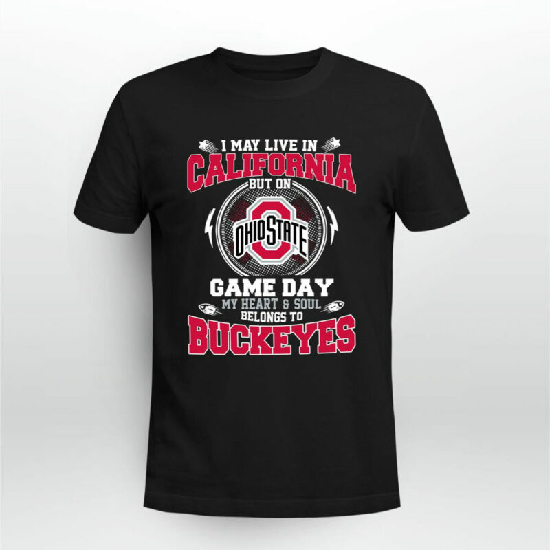 I May Live In California But On Ohio State Game Day My Heart And Soul Belongs To Buckeyes 0 T Shirt