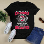 I May Live In California But On Ohio State Game Day My Heart And Soul Belongs To Buckeyes 4 T Shirt