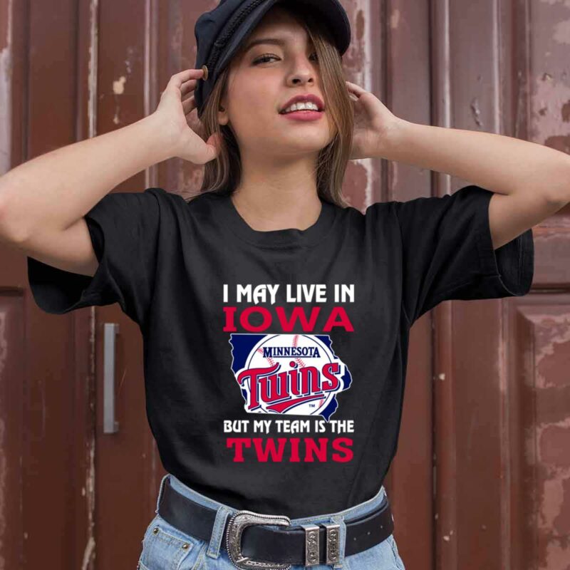 I May Live In Iowa But My Team Is The Twins 0 T Shirt