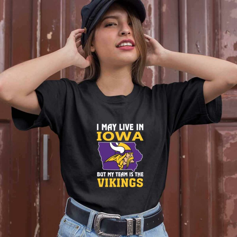 I May Live In Iowa But My Team Is The Vikings 0 T Shirt