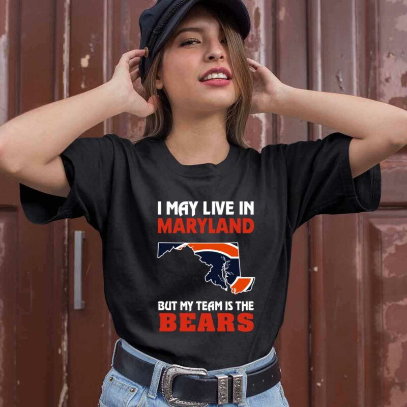 I May Live In Maryland But My Team Is The Bears 0 T Shirt