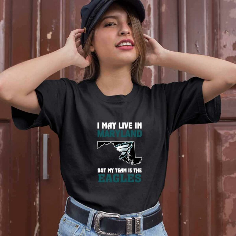 I May Live In Maryland But My Team Is The Eagles Philadelphia Eagles 0 T Shirt