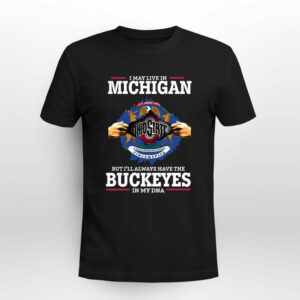 I May Live In Michigan But Ill Always Have The Ohio State In My DNA 0 T Shirt