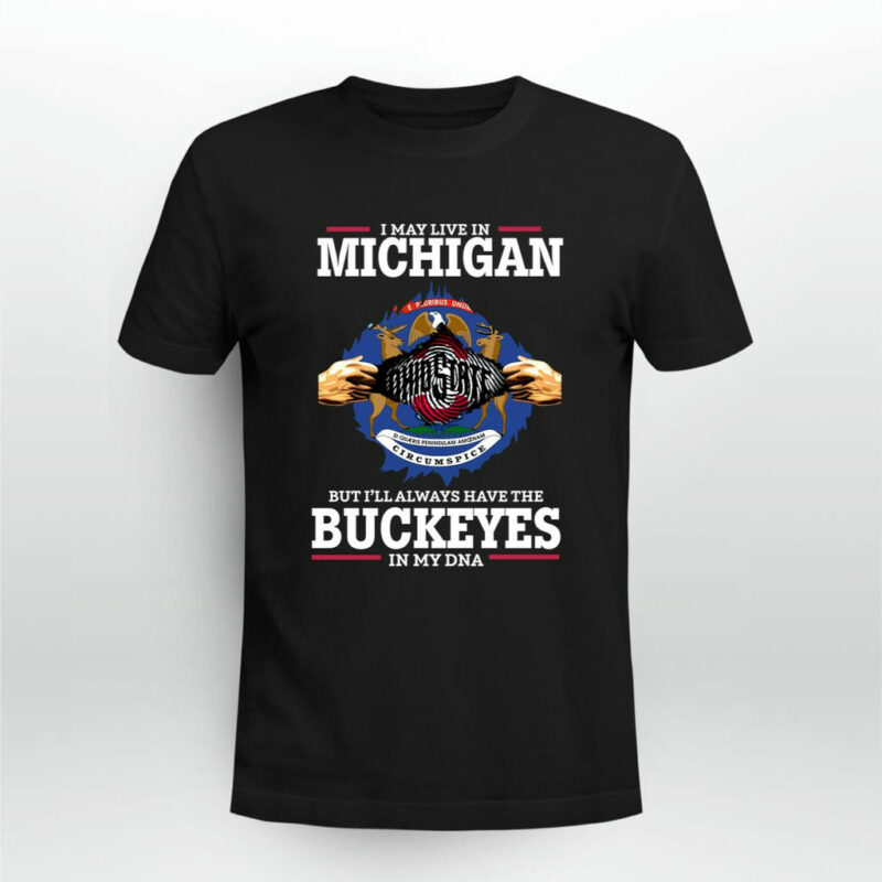 I May Live In Michigan But Ill Always Have The Ohio State In My Dna 0 T Shirt