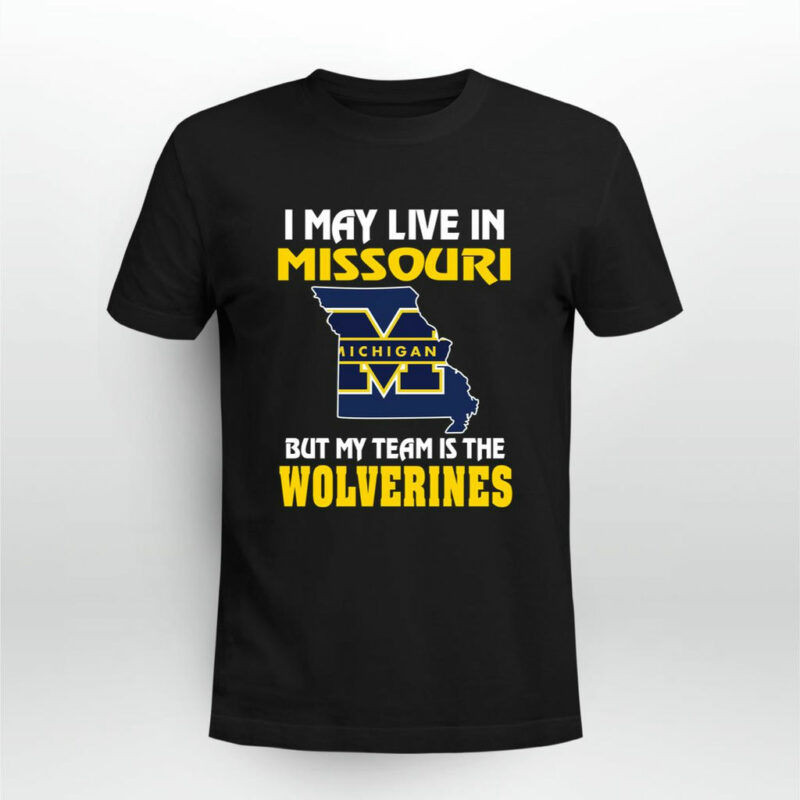 I May Live In Missouri But My Team Is The Michigan Wolverines 0 T Shirt