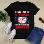 I May Live In Nebraska But My Team Is The Yankees 2 T Shirt