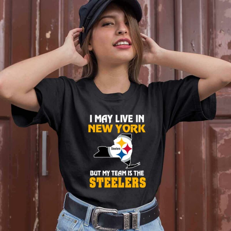 I May Live In New York But My Team Is The Pittsburgh Steelers 0 T Shirt