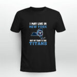 I May Live In New York But My Team Is The Tennessee Titans 2 T Shirt