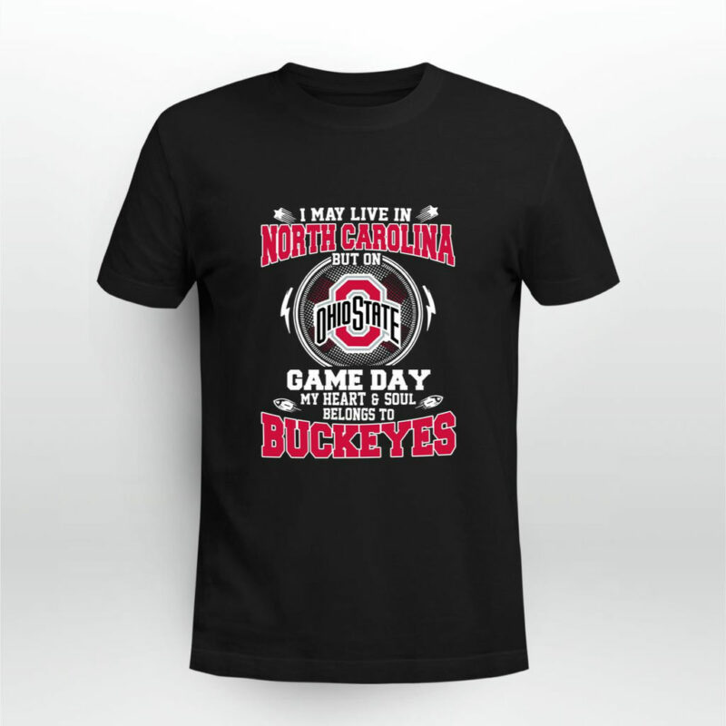 I May Live In North Carolina But On Ohio State Game Day My Heart And Soul Belongs To Buckeyes 0 T Shirt