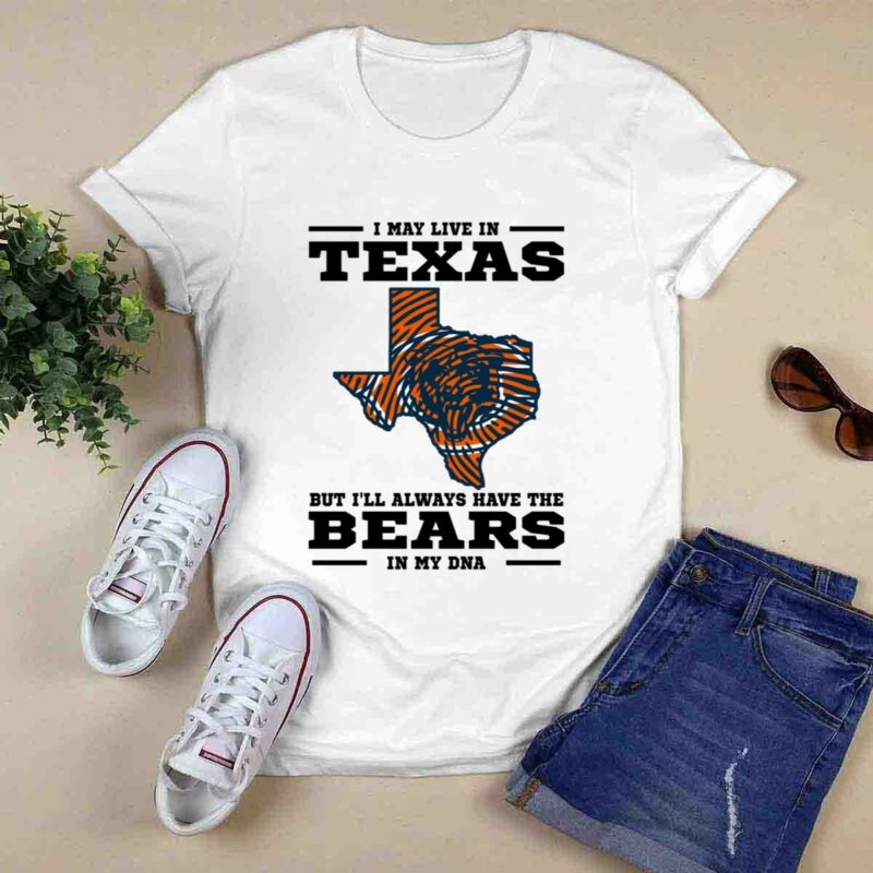 I May Live In Texas But Ill Always Have The Chicago Bears In My Dna 0 T Shirt