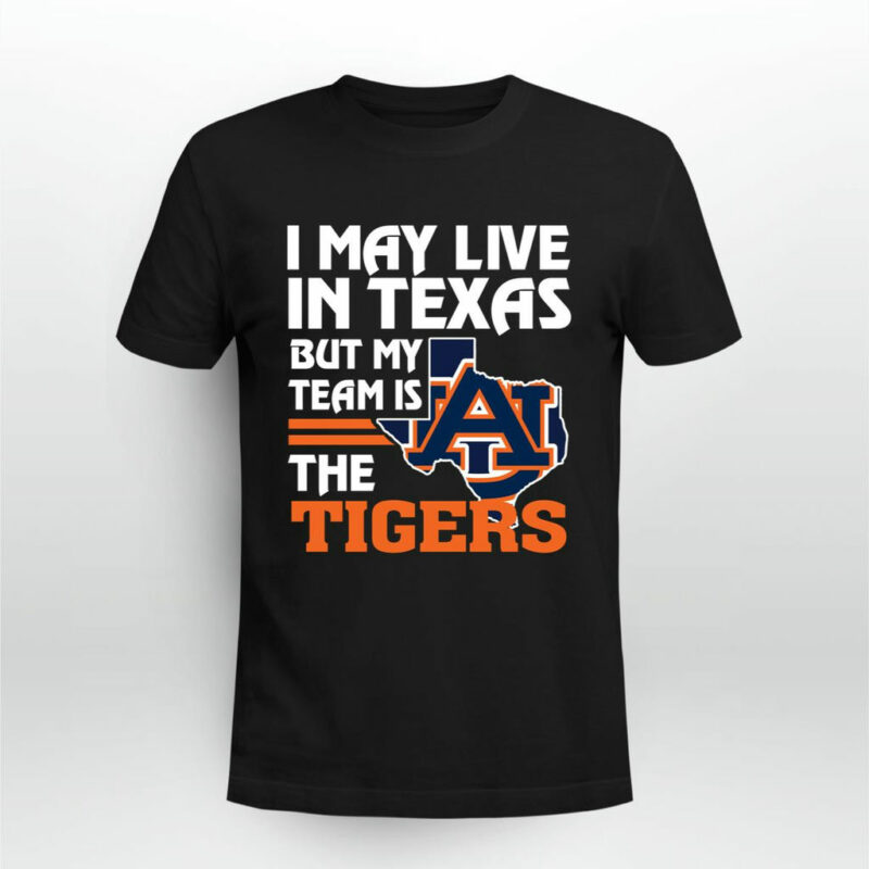 I May Live In Texas But My Team Is The Auburn Tigers 0 T Shirt