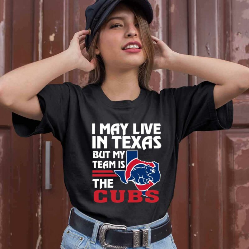 I May Live In Texas But My Team Is The Cubs 0 T Shirt