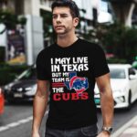 I May Live In Texas But My Team Is The Cubs 1 T Shirt