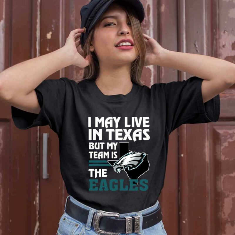 I May Live In Texas But My Team Is The Eagles Philadelphia Eagles 0 T Shirt