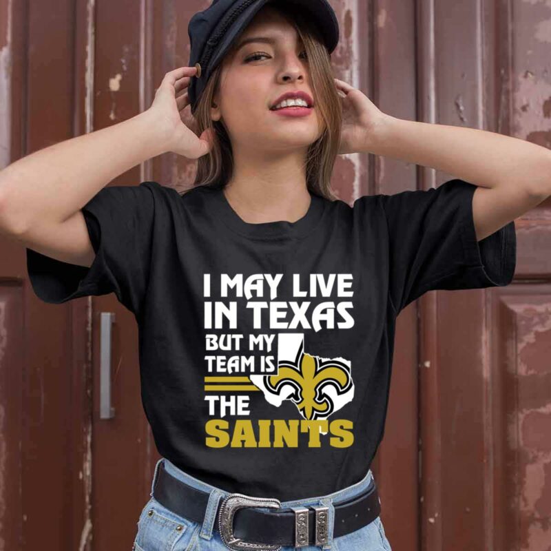 I May Live In Texas But My Team Is The Saints 0 T Shirt