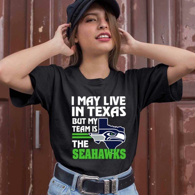 I May Live In Texas But My Team Is The Seahawks 0 T Shirt