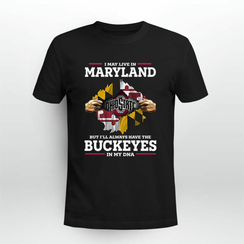 I May Live In Maryland But Ill Always Have The Ohio State In My Dna 0 T Shirt