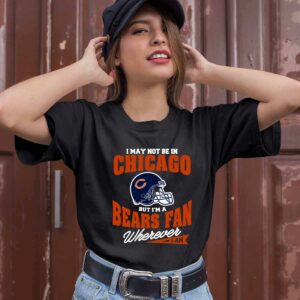 I May Not Be In Chicago But Im A Bears Fan Wherever I Am 0 T Shirt