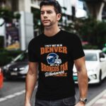 I May Not Be In Denver But Im A Broncos Fan Wherever I Am 1 T Shirt