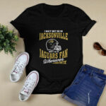 I May Not Be In Jacksonville But Im A Jaguars Fan Wherever I Am 3 T Shirt