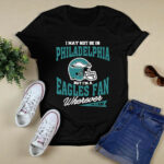 I May Not Be In Philadelphia But Im A Eagles Fan Wherever I Am Eagles 2 T Shirt