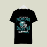 I May Not Be In Philadelphia But Im A Eagles Fan Wherever I Am Eagles 3 T Shirt