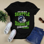 I May Not Be In Seattle But Im A Seahawks Fan Wherever I Am 2 T Shirt
