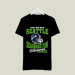 I May Not Be In Seattle But Im A Seahawks Fan Wherever I Am 3 T Shirt