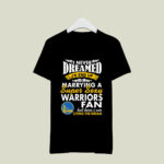 I Never Dreamed Id End Up Marrying A Super Sexy Warriors Fan 3 T Shirt