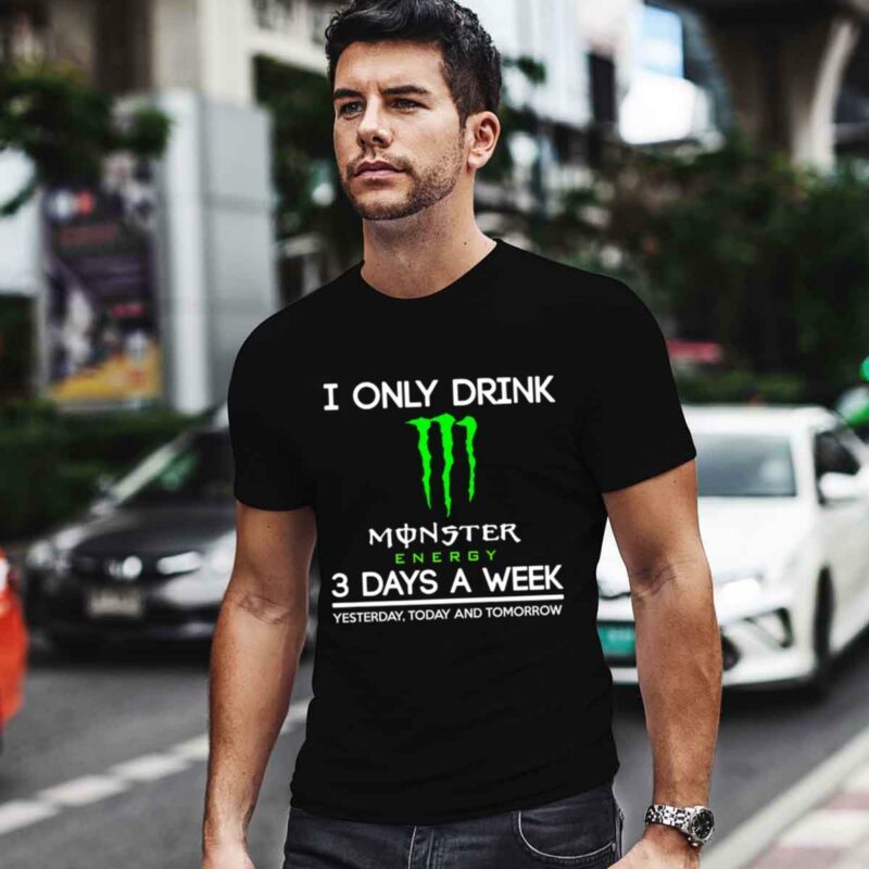 I Only Drink Monster Energy 3 Days A Week Yesterday Today And Tomorrow 0 T Shirt